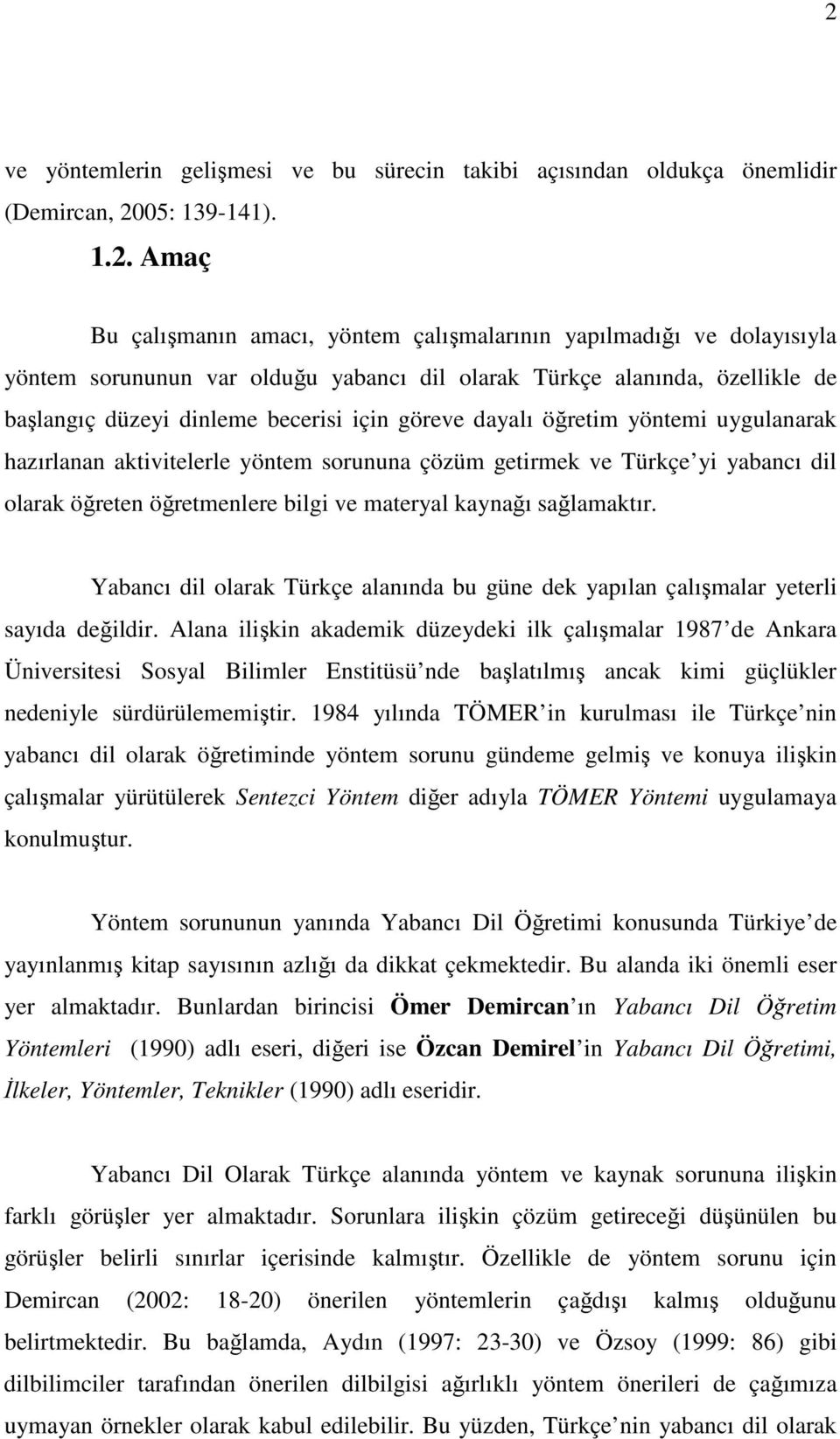 Türkçe yi yabancı dil olarak öğreten öğretmenlere bilgi ve materyal kaynağı sağlamaktır. Yabancı dil olarak Türkçe alanında bu güne dek yapılan çalışmalar yeterli sayıda değildir.