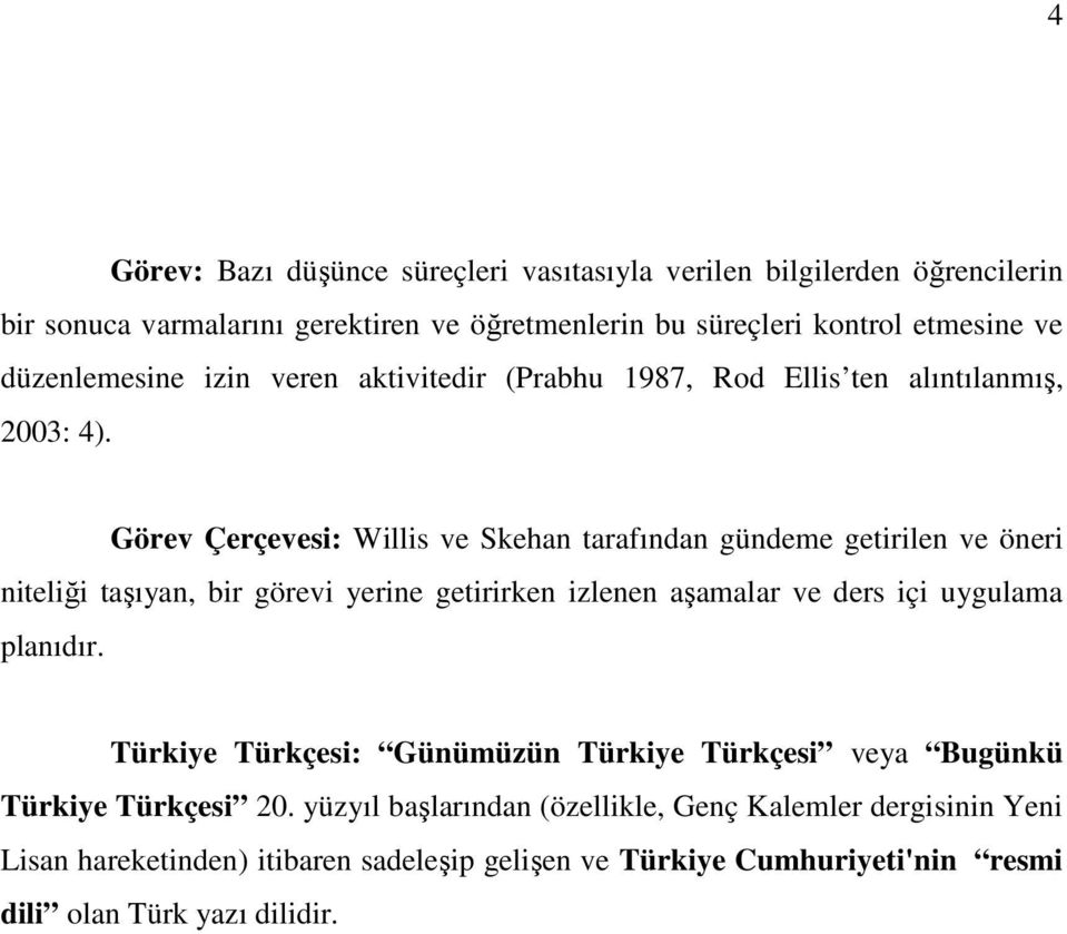 Görev Çerçevesi: Willis ve Skehan tarafından gündeme getirilen ve öneri niteliği taşıyan, bir görevi yerine getirirken izlenen aşamalar ve ders içi uygulama planıdır.