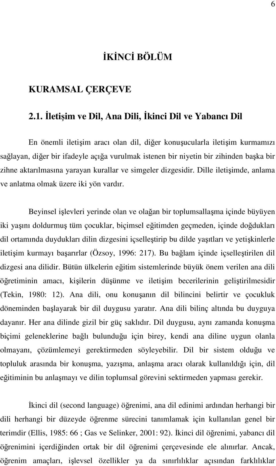 zihinden başka bir zihne aktarılmasına yarayan kurallar ve simgeler dizgesidir. Dille iletişimde, anlama ve anlatma olmak üzere iki yön vardır.