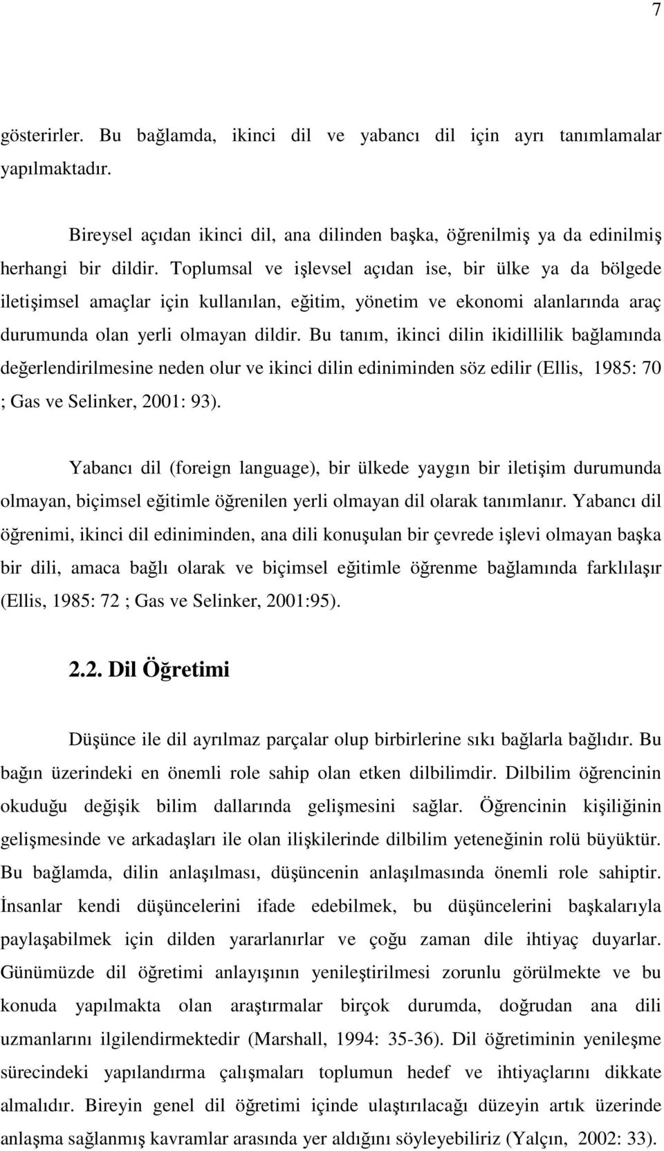 Bu tanım, ikinci dilin ikidillilik bağlamında değerlendirilmesine neden olur ve ikinci dilin ediniminden söz edilir (Ellis, 1985: 70 ; Gas ve Selinker, 2001: 93).