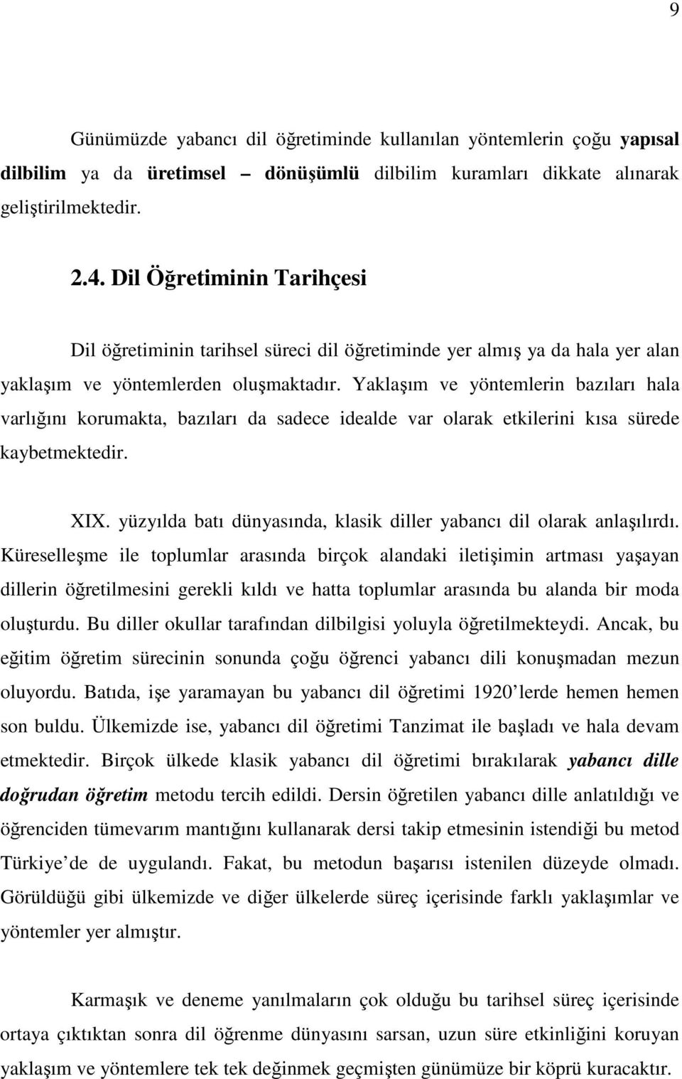 Yaklaşım ve yöntemlerin bazıları hala varlığını korumakta, bazıları da sadece idealde var olarak etkilerini kısa sürede kaybetmektedir. XIX.