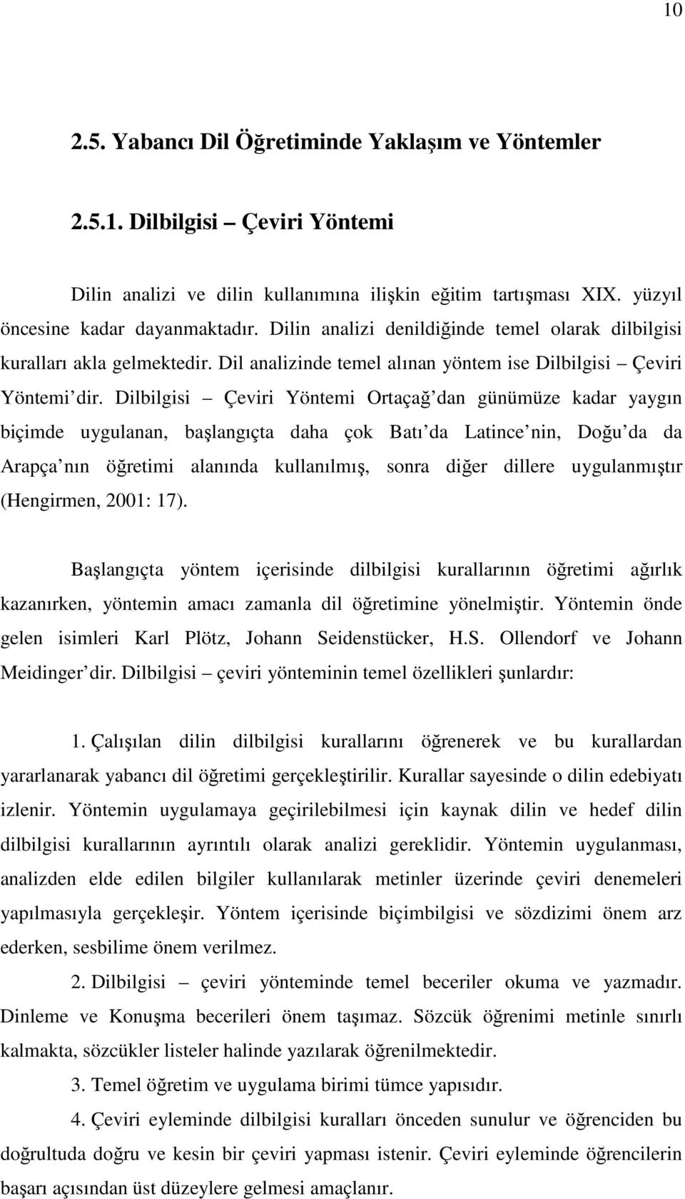 Dilbilgisi Çeviri Yöntemi Ortaçağ dan günümüze kadar yaygın biçimde uygulanan, başlangıçta daha çok Batı da Latince nin, Doğu da da Arapça nın öğretimi alanında kullanılmış, sonra diğer dillere