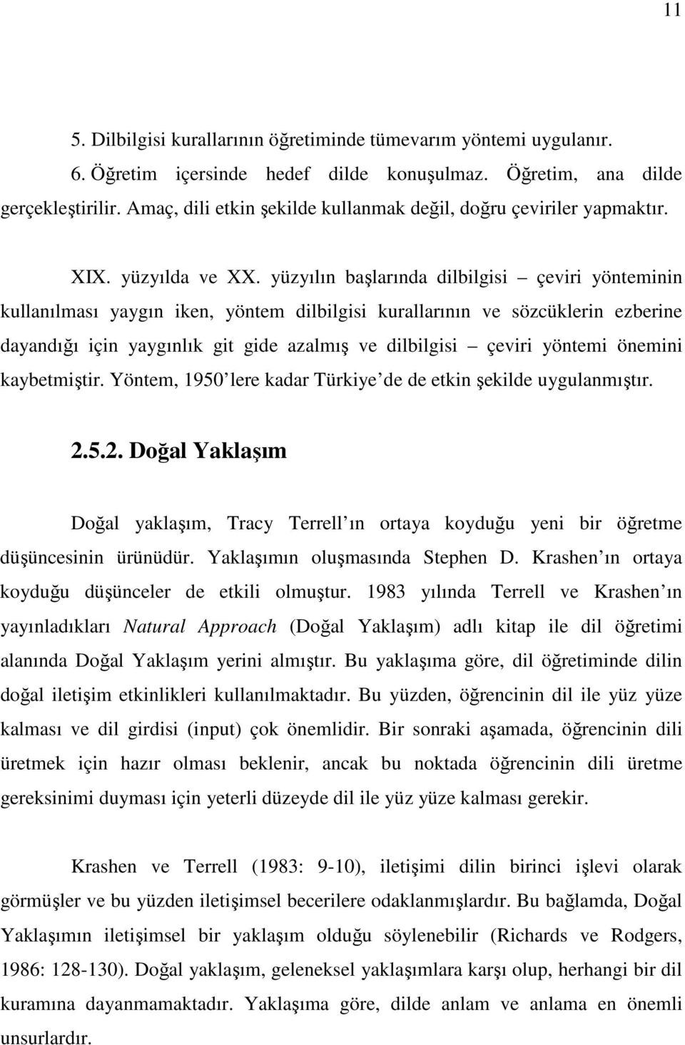 yüzyılın başlarında dilbilgisi çeviri yönteminin kullanılması yaygın iken, yöntem dilbilgisi kurallarının ve sözcüklerin ezberine dayandığı için yaygınlık git gide azalmış ve dilbilgisi çeviri