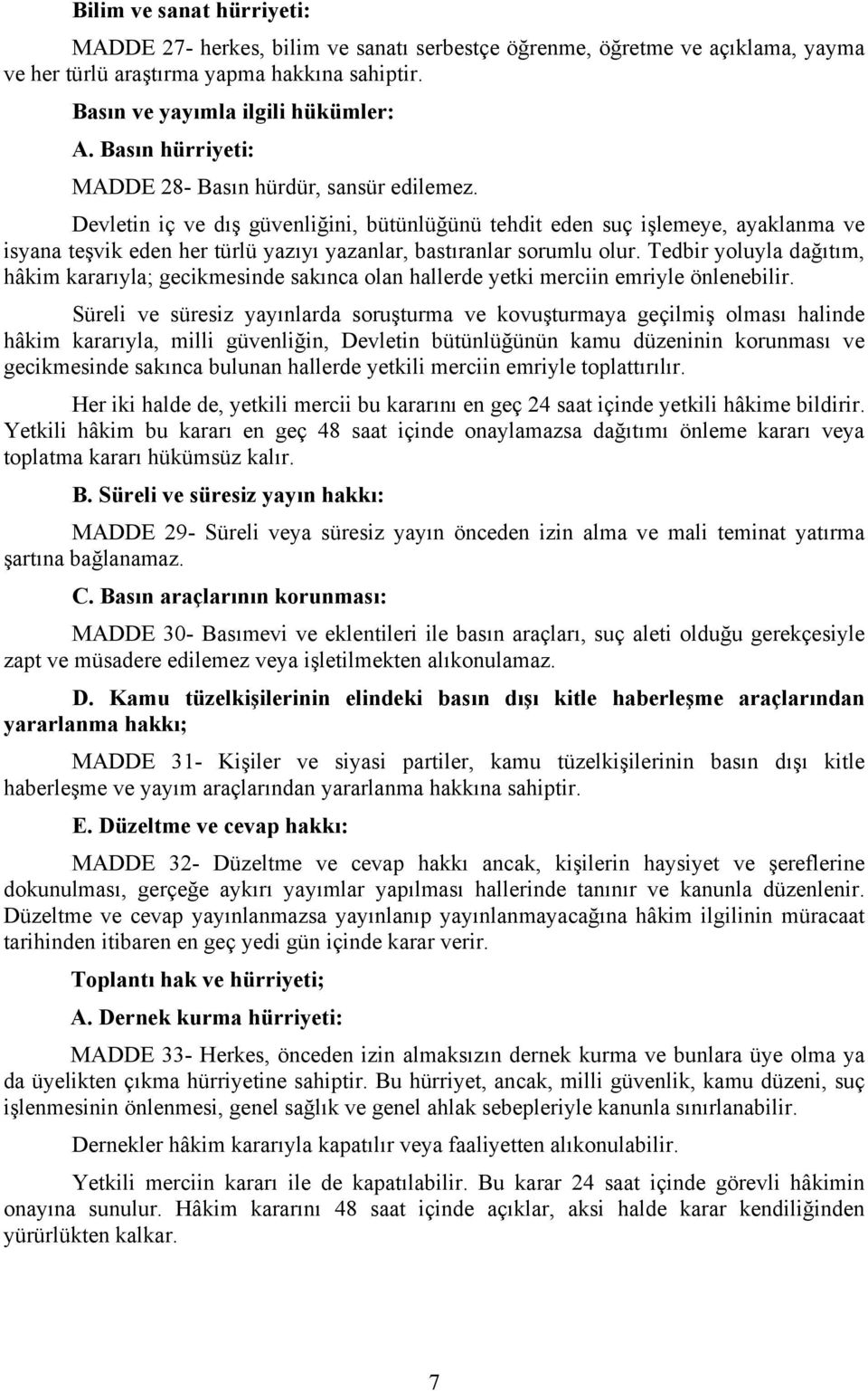 Devletin iç ve dış güvenliğini, bütünlüğünü tehdit eden suç işlemeye, ayaklanma ve isyana teşvik eden her türlü yazıyı yazanlar, bastıranlar sorumlu olur.