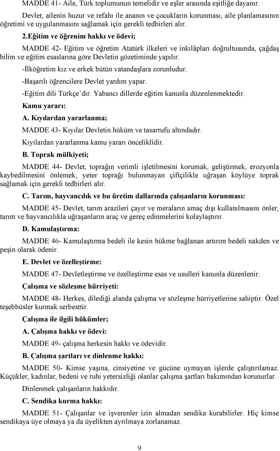 Eğitim ve öğrenim hakkı ve ödevi; MADDE 42- Eğitim ve öğretim Atatürk ilkeleri ve inkılâpları doğrultusunda, çağdaş bilim ve eğitim esaslarına göre Devletin gözetiminde yapılır.