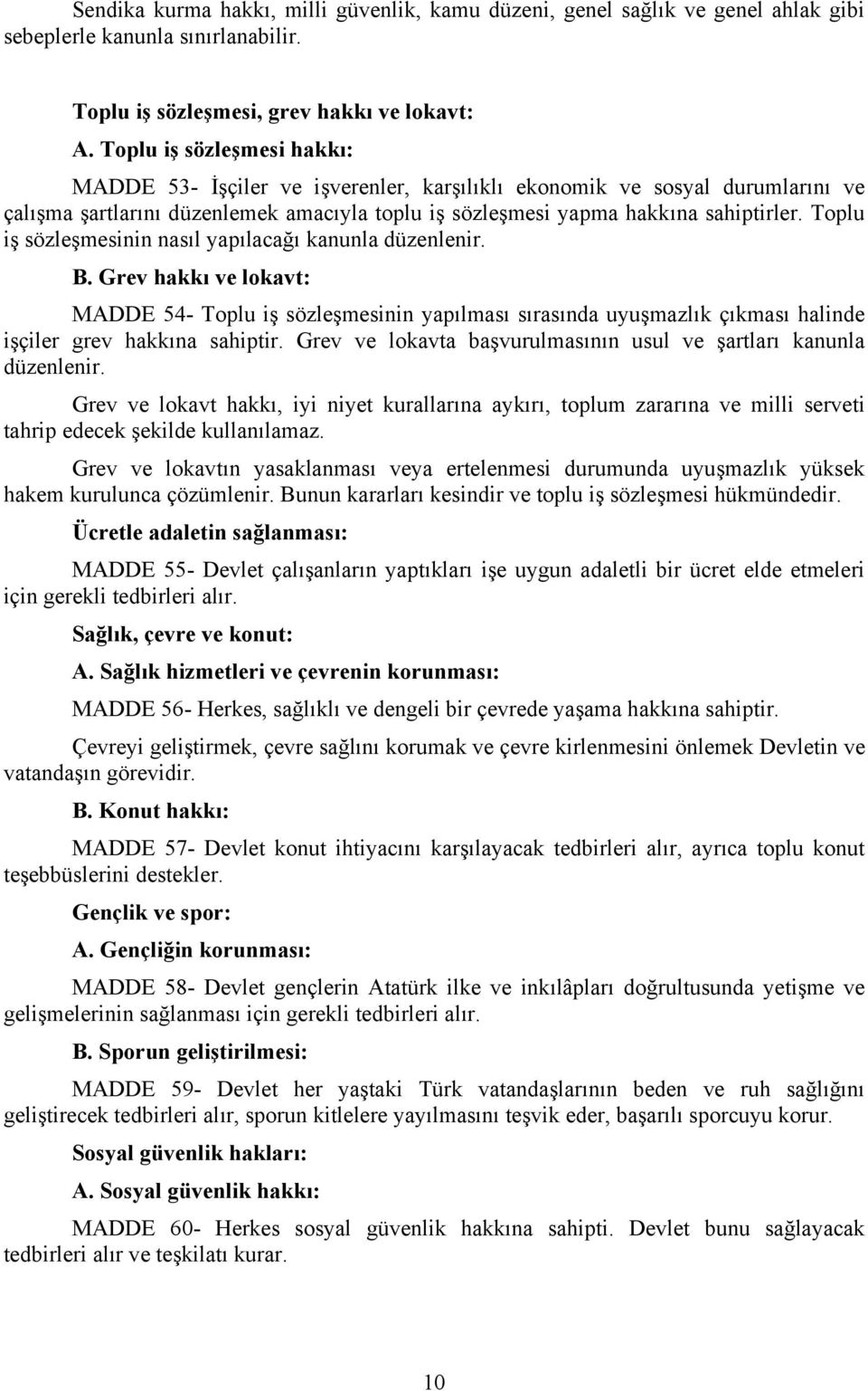 Toplu iş sözleşmesinin nasıl yapılacağı kanunla düzenlenir. B. Grev hakkı ve lokavt: MADDE 54- Toplu iş sözleşmesinin yapılması sırasında uyuşmazlık çıkması halinde işçiler grev hakkına sahiptir.