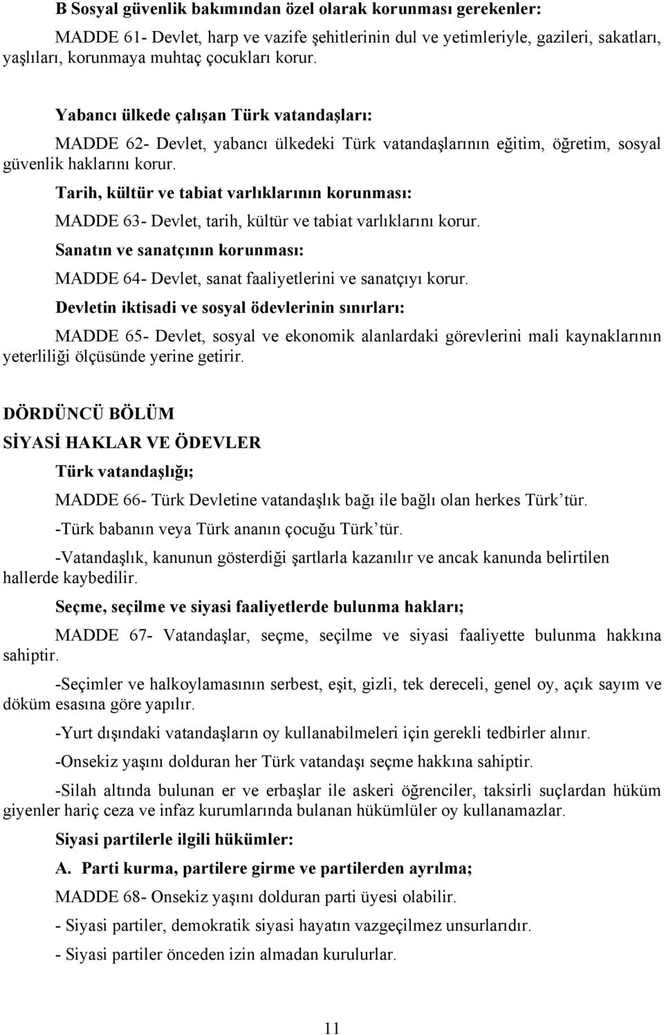 Tarih, kültür ve tabiat varlıklarının korunması: MADDE 63- Devlet, tarih, kültür ve tabiat varlıklarını korur.