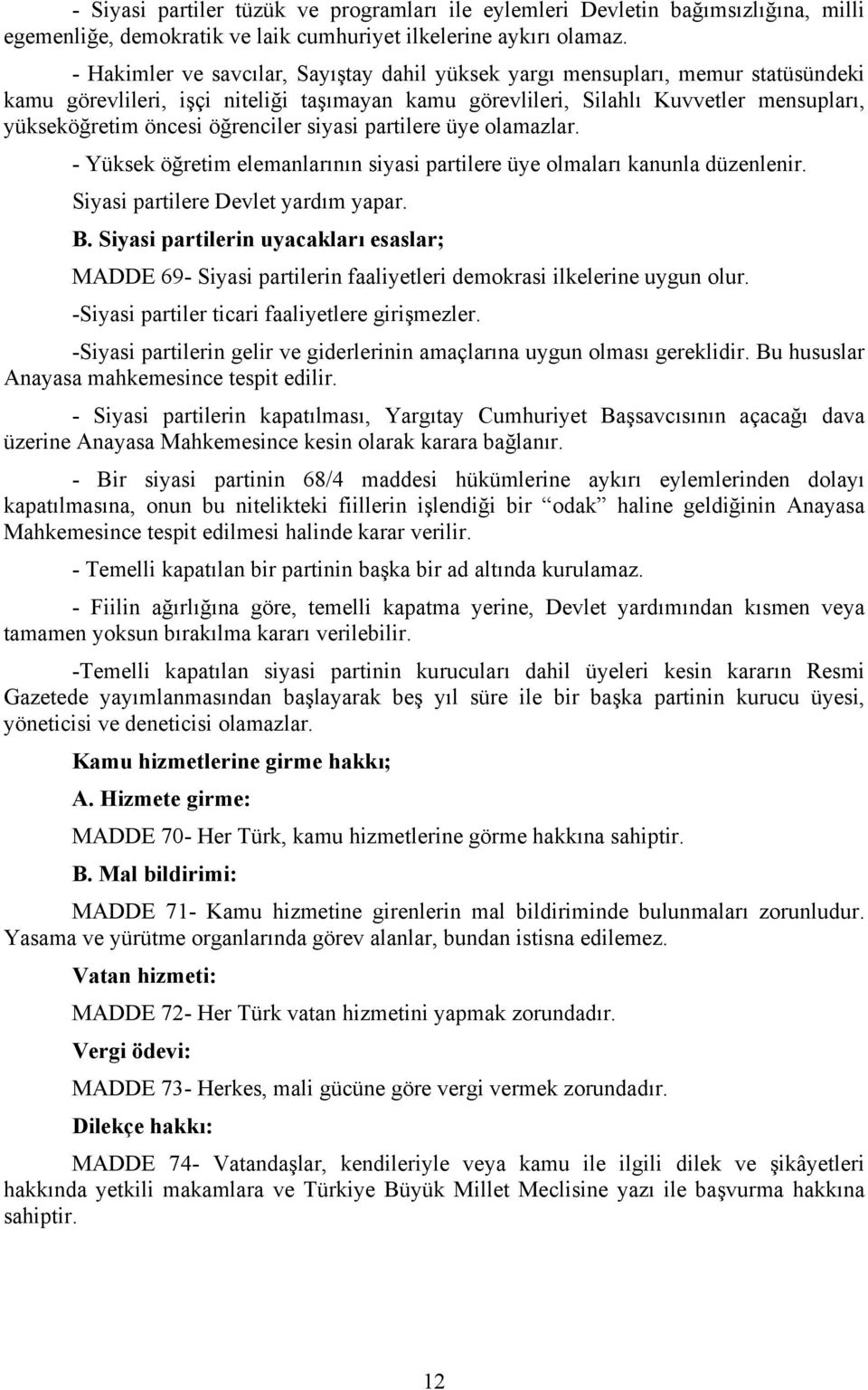 öğrenciler siyasi partilere üye olamazlar. - Yüksek öğretim elemanlarının siyasi partilere üye olmaları kanunla düzenlenir. Siyasi partilere Devlet yardım yapar. B.