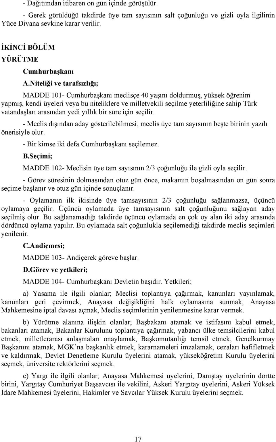 Niteliği ve tarafsızlığı; MADDE 101- Cumhurbaşkanı meclisçe 40 yaşını doldurmuş, yüksek öğrenim yapmış, kendi üyeleri veya bu niteliklere ve milletvekili seçilme yeterliliğine sahip Türk vatandaşları