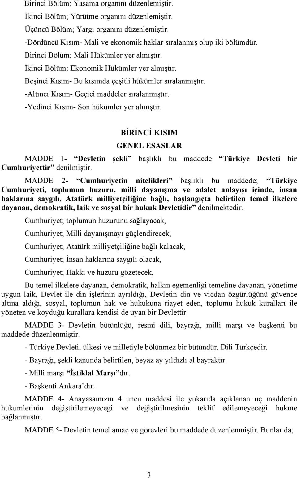 Beşinci Kısım- Bu kısımda çeşitli hükümler sıralanmıştır. -Altıncı Kısım- Geçici maddeler sıralanmıştır. -Yedinci Kısım- Son hükümler yer almıştır.