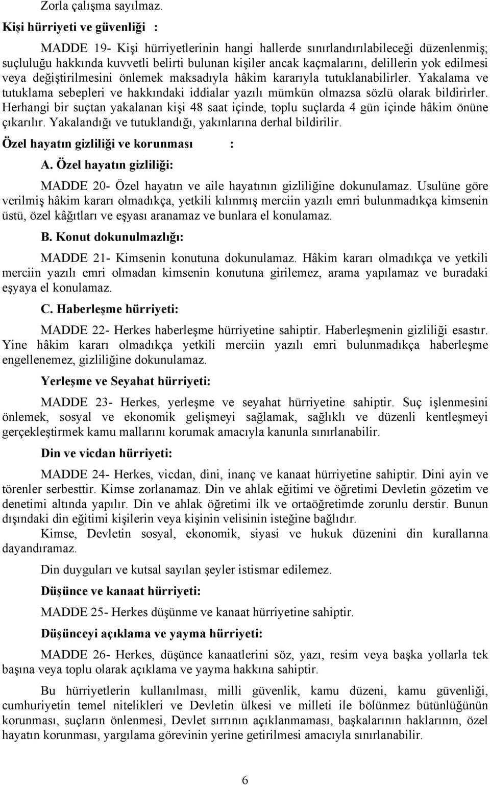 edilmesi veya değiştirilmesini önlemek maksadıyla hâkim kararıyla tutuklanabilirler. Yakalama ve tutuklama sebepleri ve hakkındaki iddialar yazılı mümkün olmazsa sözlü olarak bildirirler.