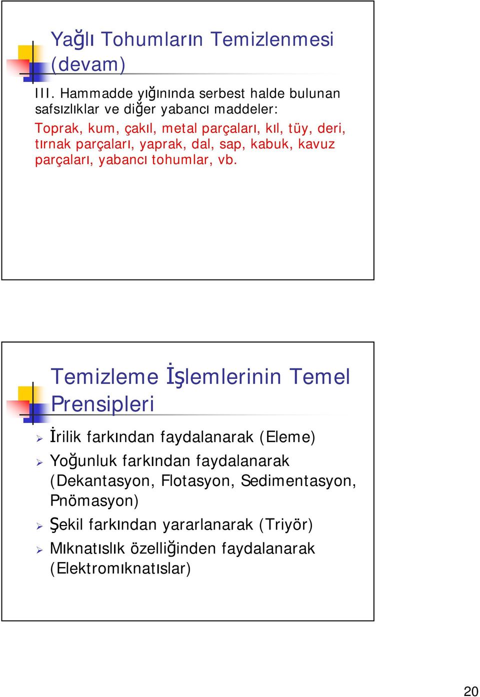 deri, tırnak parçaları, yaprak, dal, sap, kabuk, kavuz parçaları, yabancı tohumlar, vb.