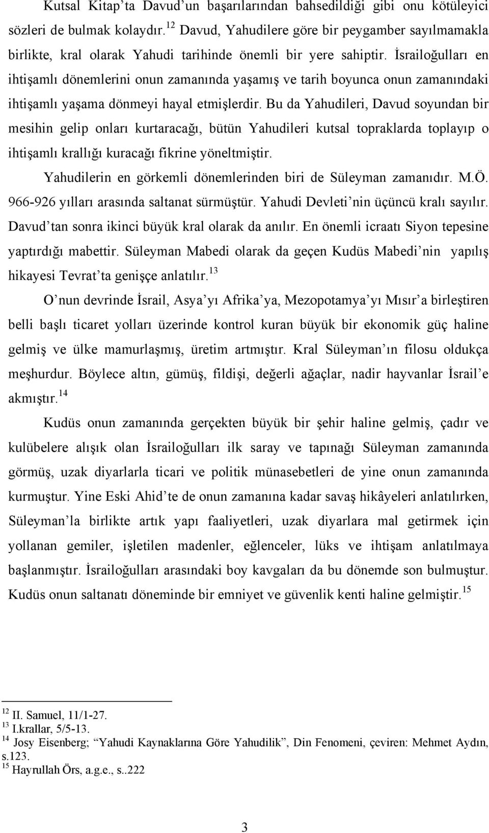 İsrailoğulları en ihtişamlı dönemlerini onun zamanında yaşamış ve tarih boyunca onun zamanındaki ihtişamlı yaşama dönmeyi hayal etmişlerdir.