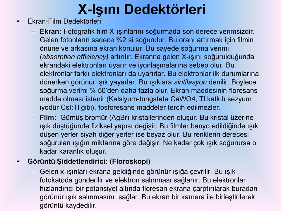 Ekranna gelen X-ışını soğurulduğunda ekrandaki elektronları uyarır ve iyonlaşmalarına sebep olur. Bu elektronlar farklı elektronları da uyarırlar.