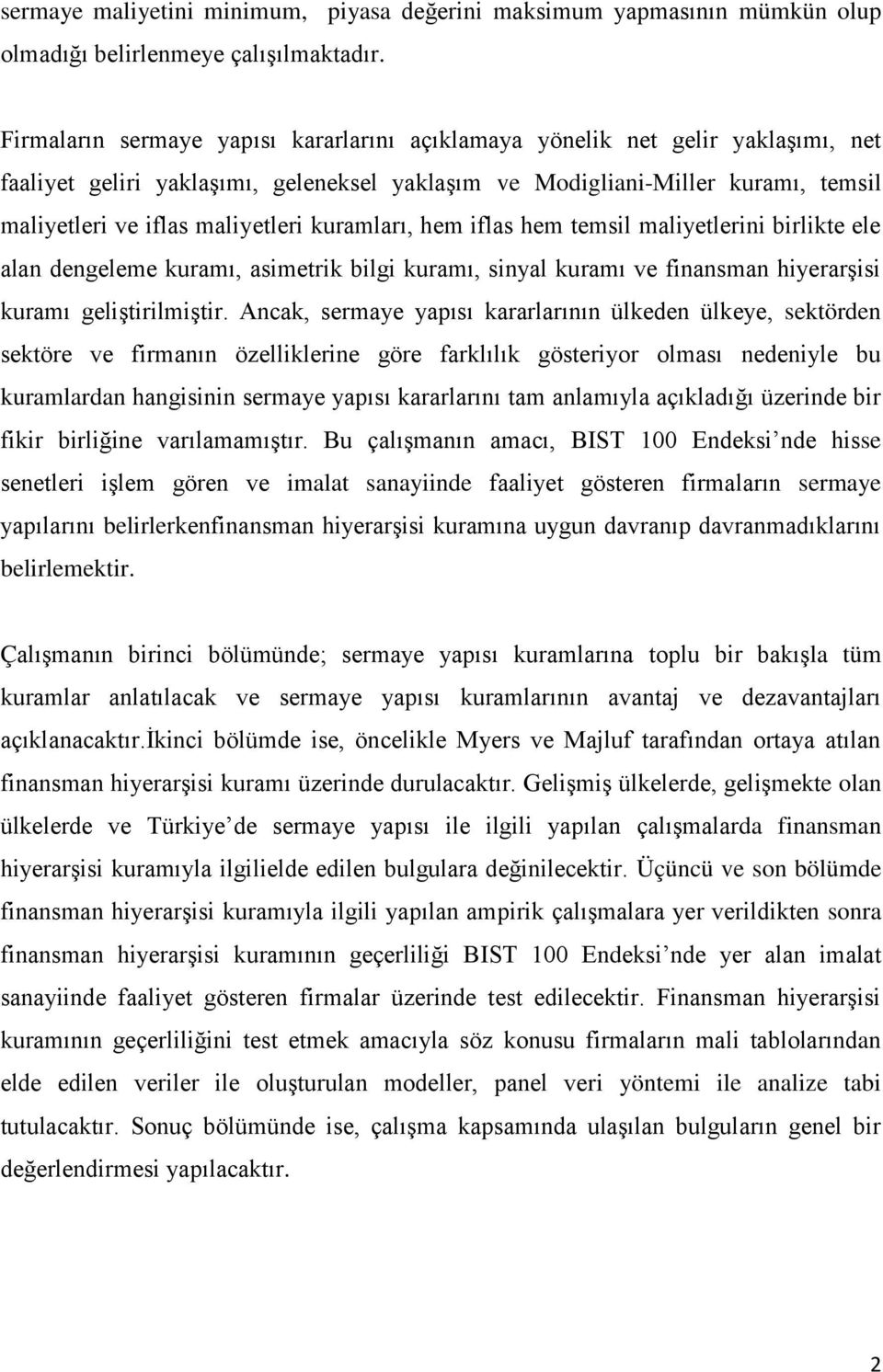 kuramları, hem iflas hem temsil maliyetlerini birlikte ele alan dengeleme kuramı, asimetrik bilgi kuramı, sinyal kuramı ve finansman hiyerarşisi kuramı geliştirilmiştir.