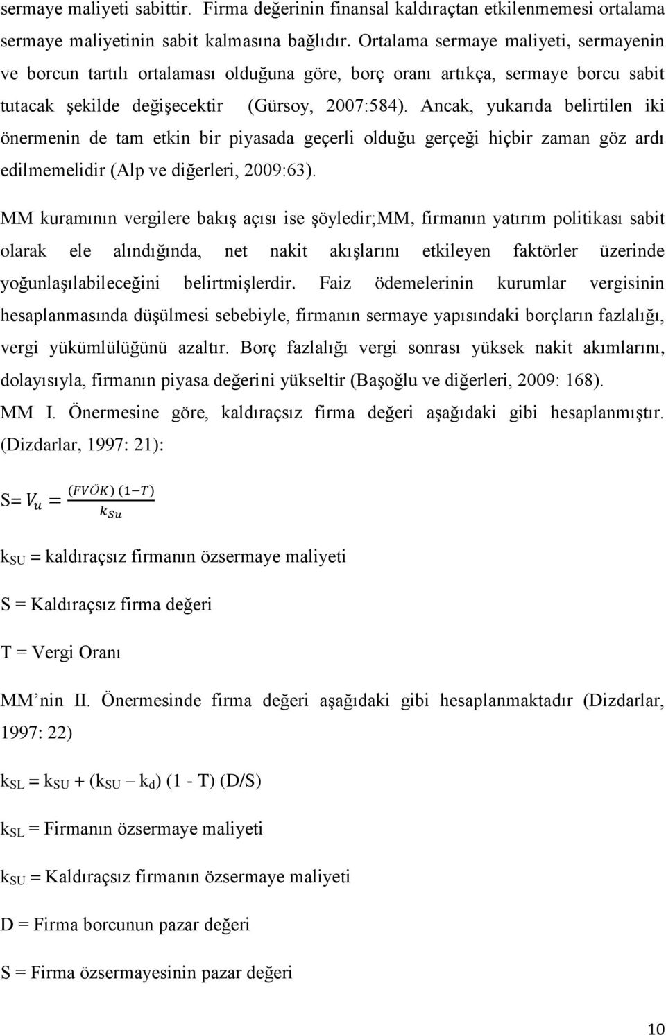 Ancak, yukarıda belirtilen iki önermenin de tam etkin bir piyasada geçerli olduğu gerçeği hiçbir zaman göz ardı edilmemelidir (Alp ve diğerleri, 2009:63).