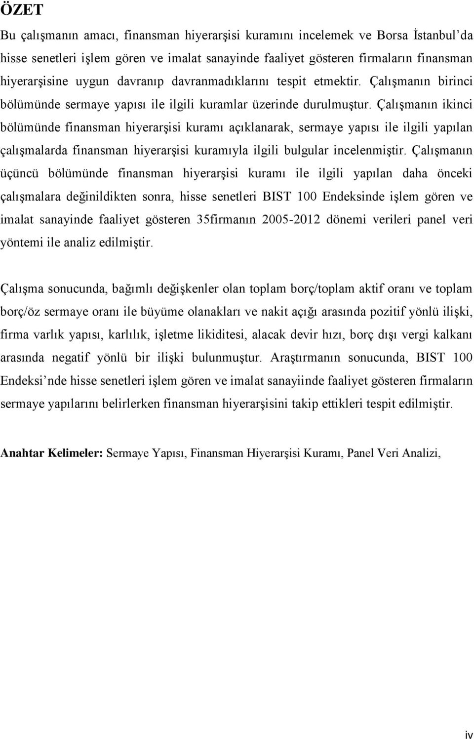 Çalışmanın ikinci bölümünde finansman hiyerarşisi kuramı açıklanarak, sermaye yapısı ile ilgili yapılan çalışmalarda finansman hiyerarşisi kuramıyla ilgili bulgular incelenmiştir.