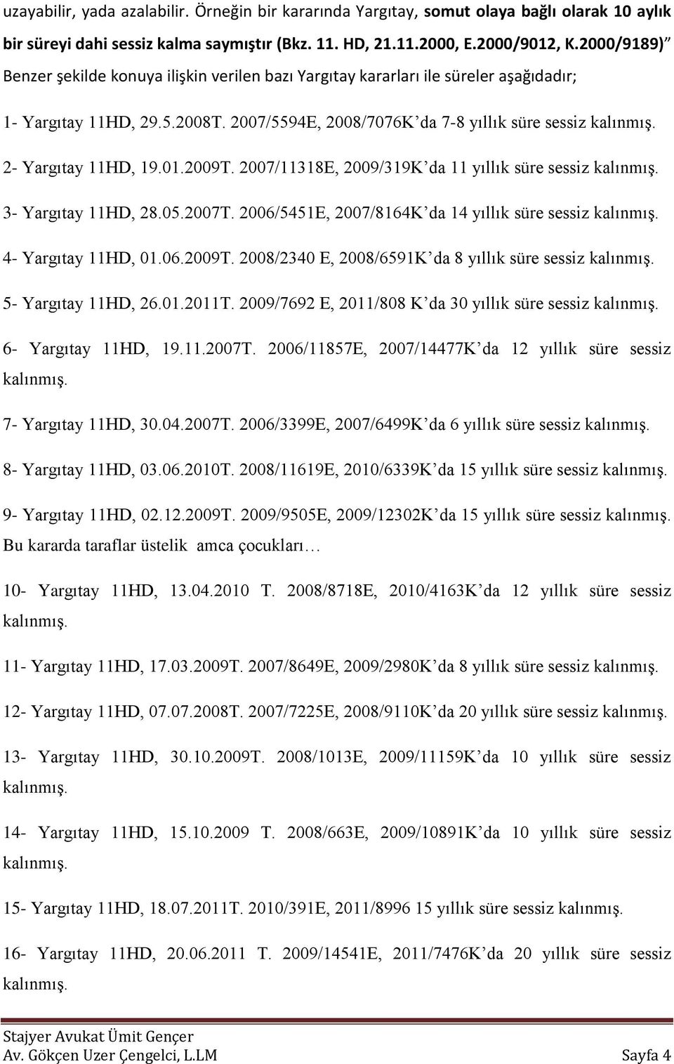 2009T. 2007/11318E, 2009/319K da 11 yıllık süre sessiz 3- Yargıtay 11HD, 28.05.2007T. 2006/5451E, 2007/8164K da 14 yıllık süre sessiz 4- Yargıtay 11HD, 01.06.2009T. 2008/2340 E, 2008/6591K da 8 yıllık süre sessiz 5- Yargıtay 11HD, 26.