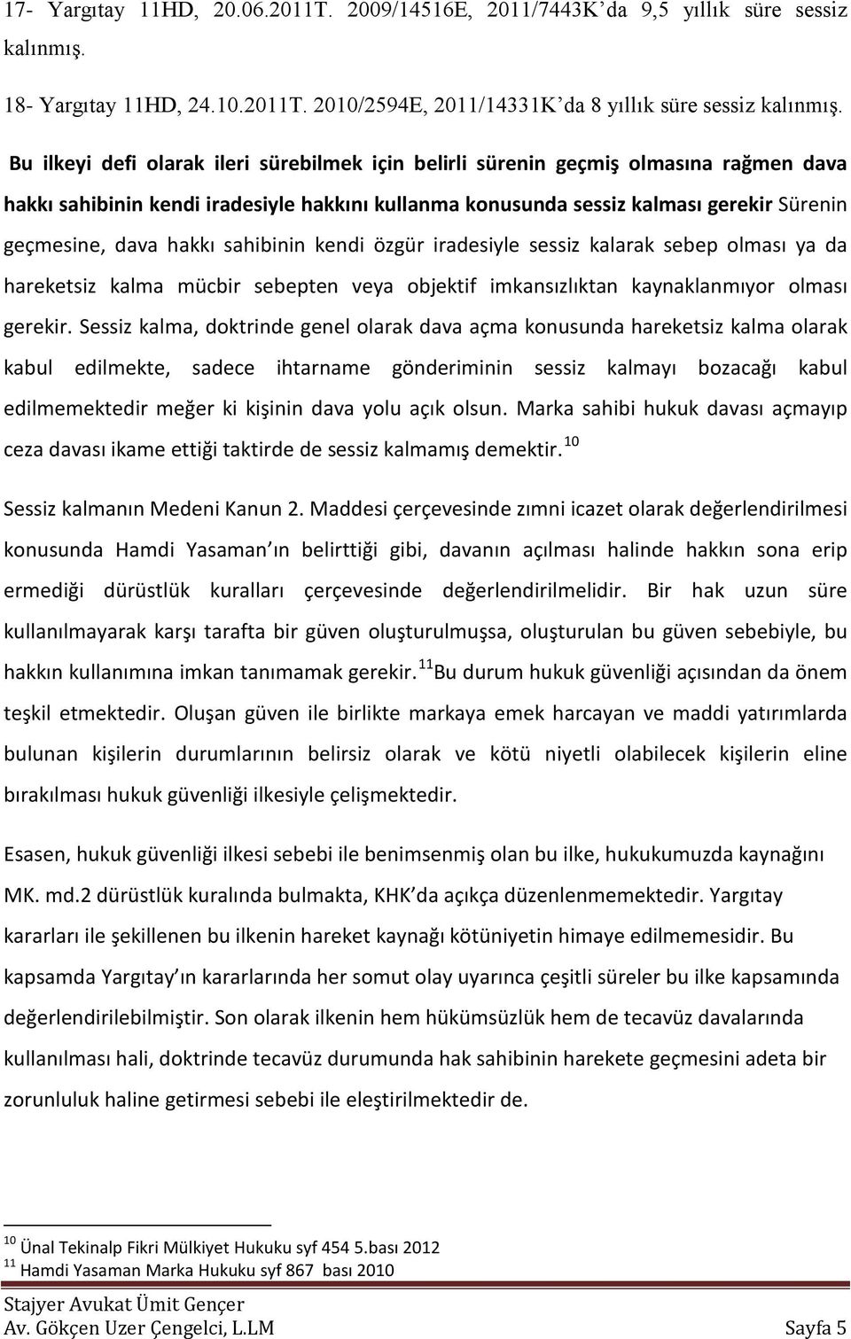 2010/2594E, 2011/14331K da 8 yıllık süre sessiz Bu ilkeyi defi olarak ileri sürebilmek için belirli sürenin geçmiş olmasına rağmen dava hakkı sahibinin kendi iradesiyle hakkını kullanma konusunda