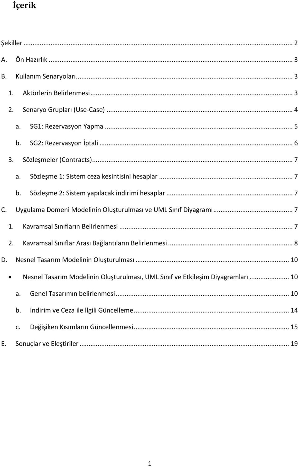 Uygulama Domeni Modelinin Oluşturulması ve UML Sınıf Diyagramı... 7 1. Kavramsal Sınıfların Belirlenmesi... 7 2. Kavramsal Sınıflar Arası Bağlantıların Belirlenmesi... 8 D.