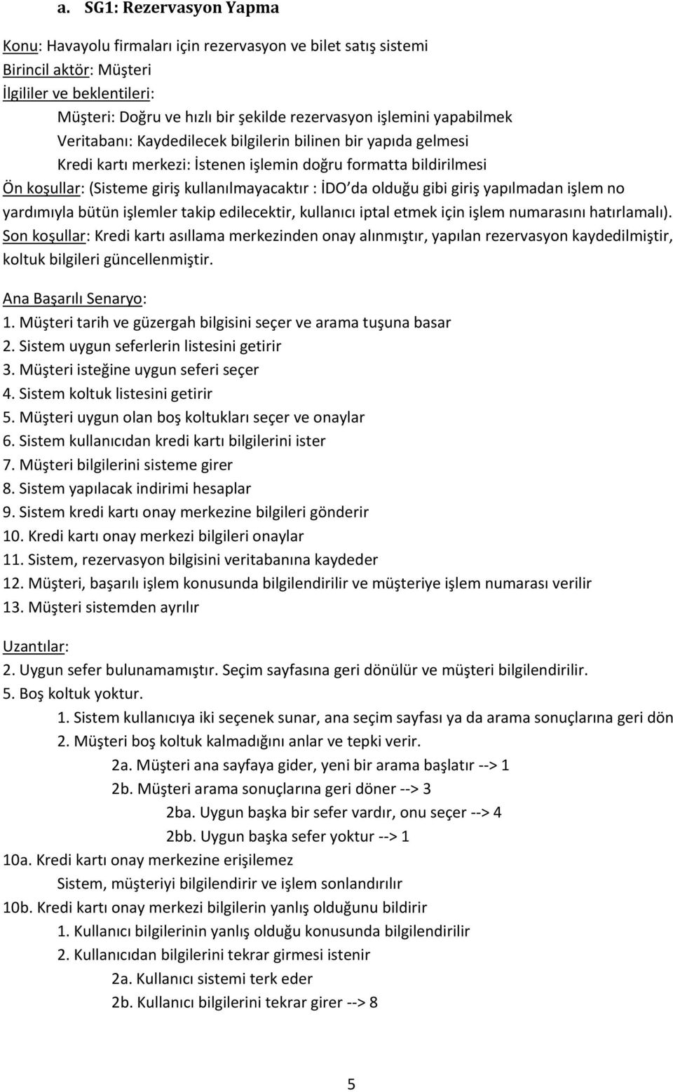 olduğu gibi giriş yapılmadan işlem no yardımıyla bütün işlemler takip edilecektir, kullanıcı iptal etmek için işlem numarasını hatırlamalı).