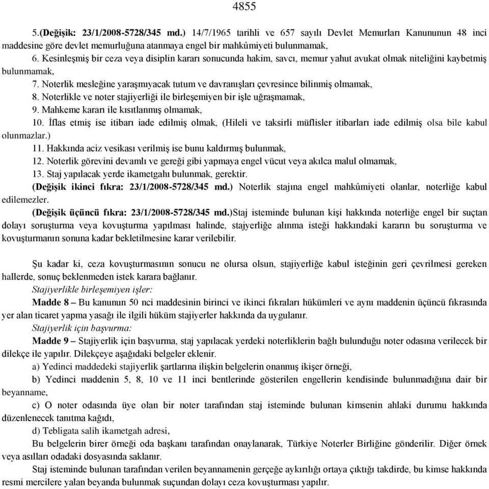 Noterlik mesleğine yaraşmıyacak tutum ve davranışları çevresince bilinmiş olmamak, 8. Noterlikle ve noter stajiyerliği ile birleşemiyen bir işle uğraşmamak, 9.