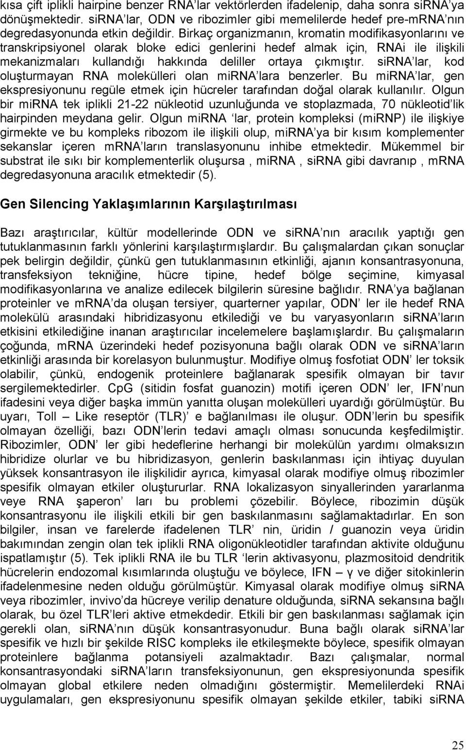 sirna lar, kod oluşturmayan RNA molekülleri olan mirna lara benzerler. Bu mirna lar, gen ekspresiyonunu regüle etmek için hücreler tarafından doğal olarak kullanılır.