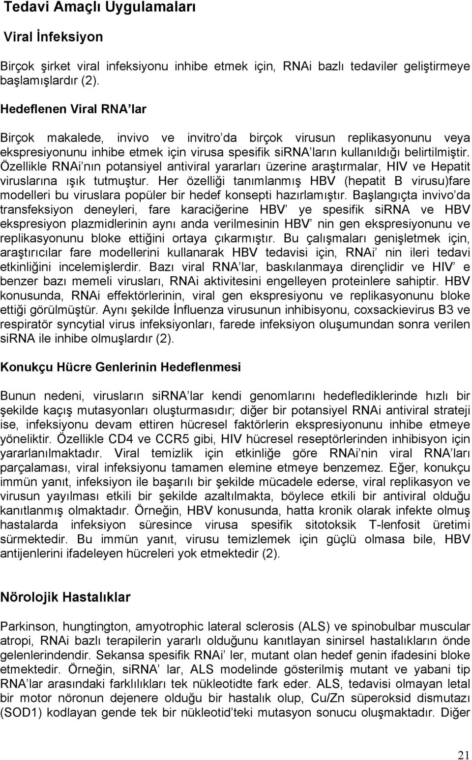 Özellikle RNAi nın potansiyel antiviral yararları üzerine araştırmalar, HIV ve Hepatit viruslarına ışık tutmuştur.