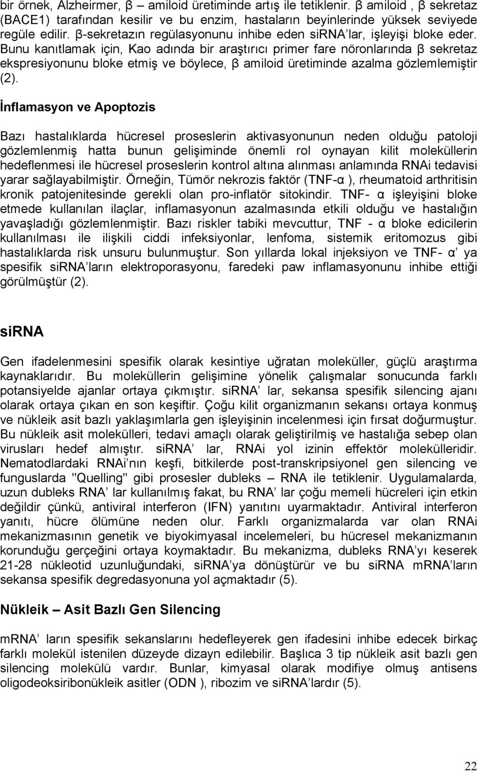 Bunu kanıtlamak için, Kao adında bir araştırıcı primer fare nöronlarında β sekretaz ekspresiyonunu bloke etmiş ve böylece, β amiloid üretiminde azalma gözlemlemiştir (2).