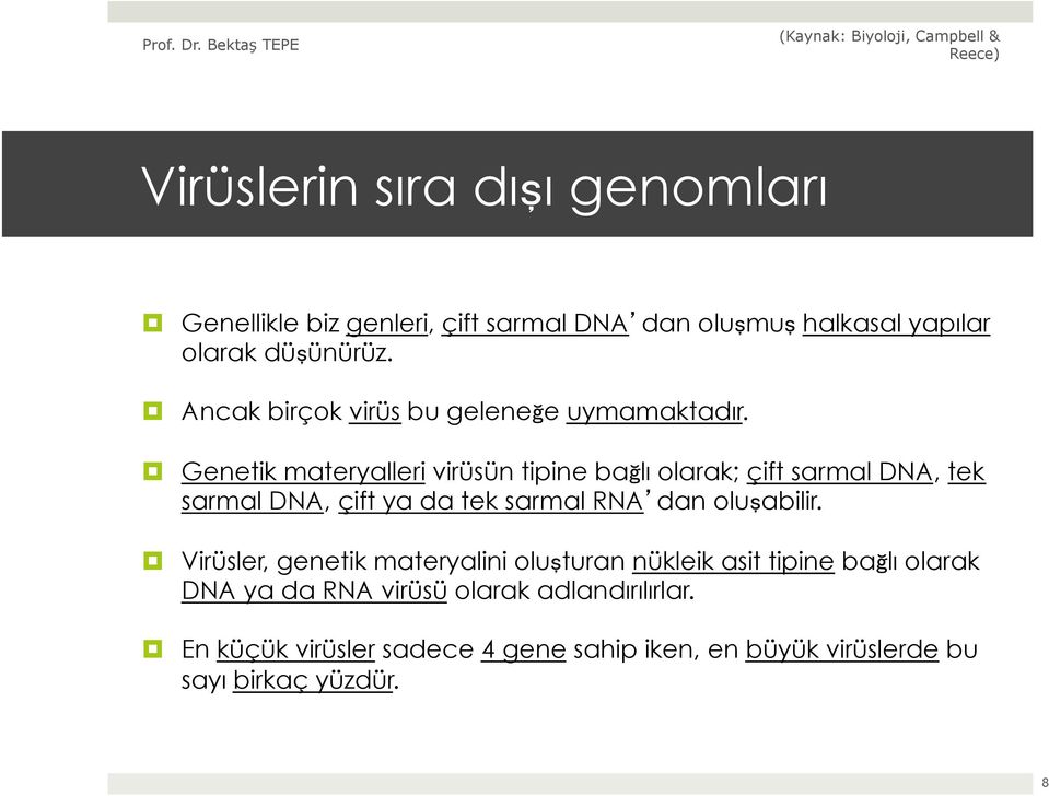 Genetik materyalleri virüsün tipine bağlı olarak; çift sarmal DNA, tek sarmal DNA, çift ya da tek sarmal RNA dan oluşabilir.