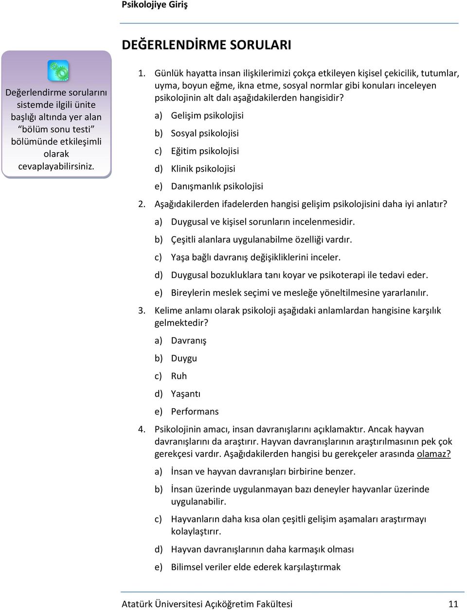 a) Gelişim psikolojisi b) Sosyal psikolojisi c) Eğitim psikolojisi d) Klinik psikolojisi e) Danışmanlık psikolojisi 2. Aşağıdakilerden ifadelerden hangisi gelişim psikolojisini daha iyi anlatır?