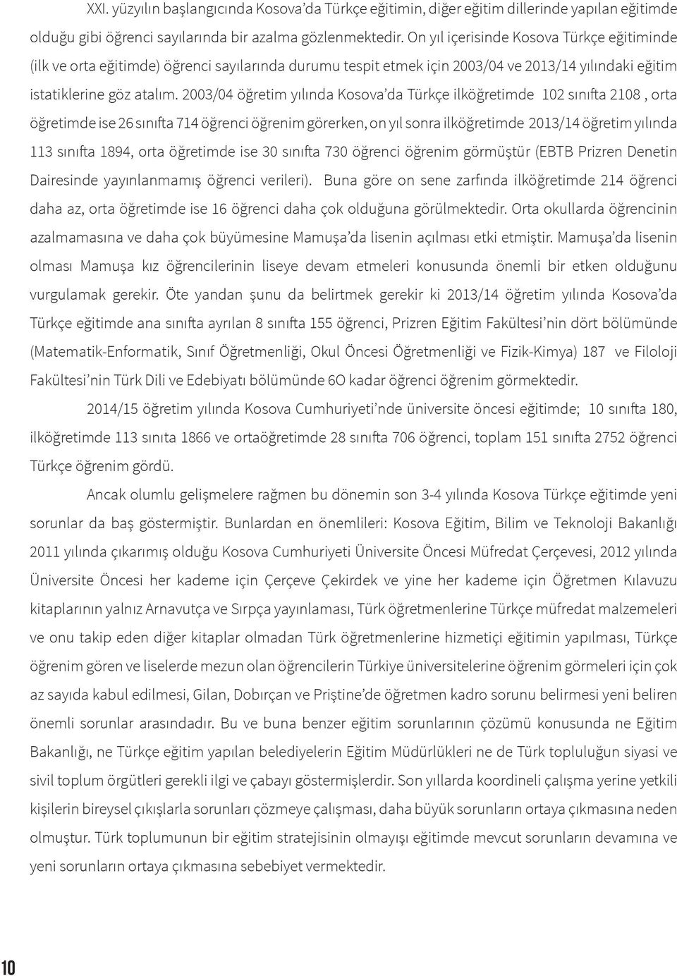 2003/04 öğretim yılında Kosova da Türkçe ilköğretimde 102 sınıfta 2108, orta öğretimde ise 26 sınıfta 714 öğrenci öğrenim görerken, on yıl sonra ilköğretimde 2013/14 öğretim yılında 113 sınıfta 1894,