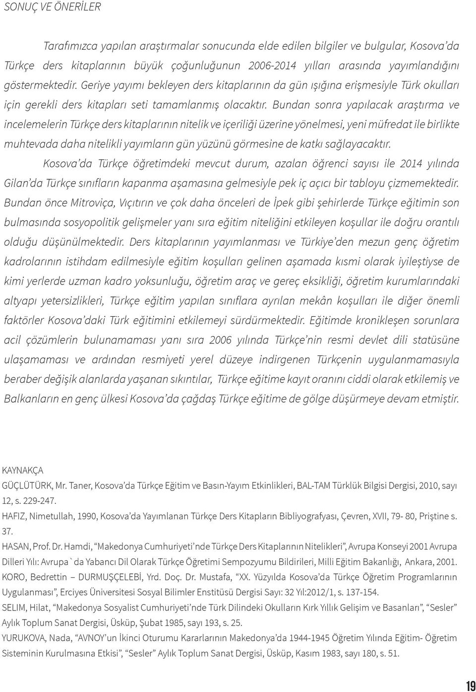 Bundan sonra yapılacak araştırma ve incelemelerin Türkçe ders kitaplarının nitelik ve içeriliği üzerine yönelmesi, yeni müfredat ile birlikte muhtevada daha nitelikli yayımların gün yüzünü görmesine