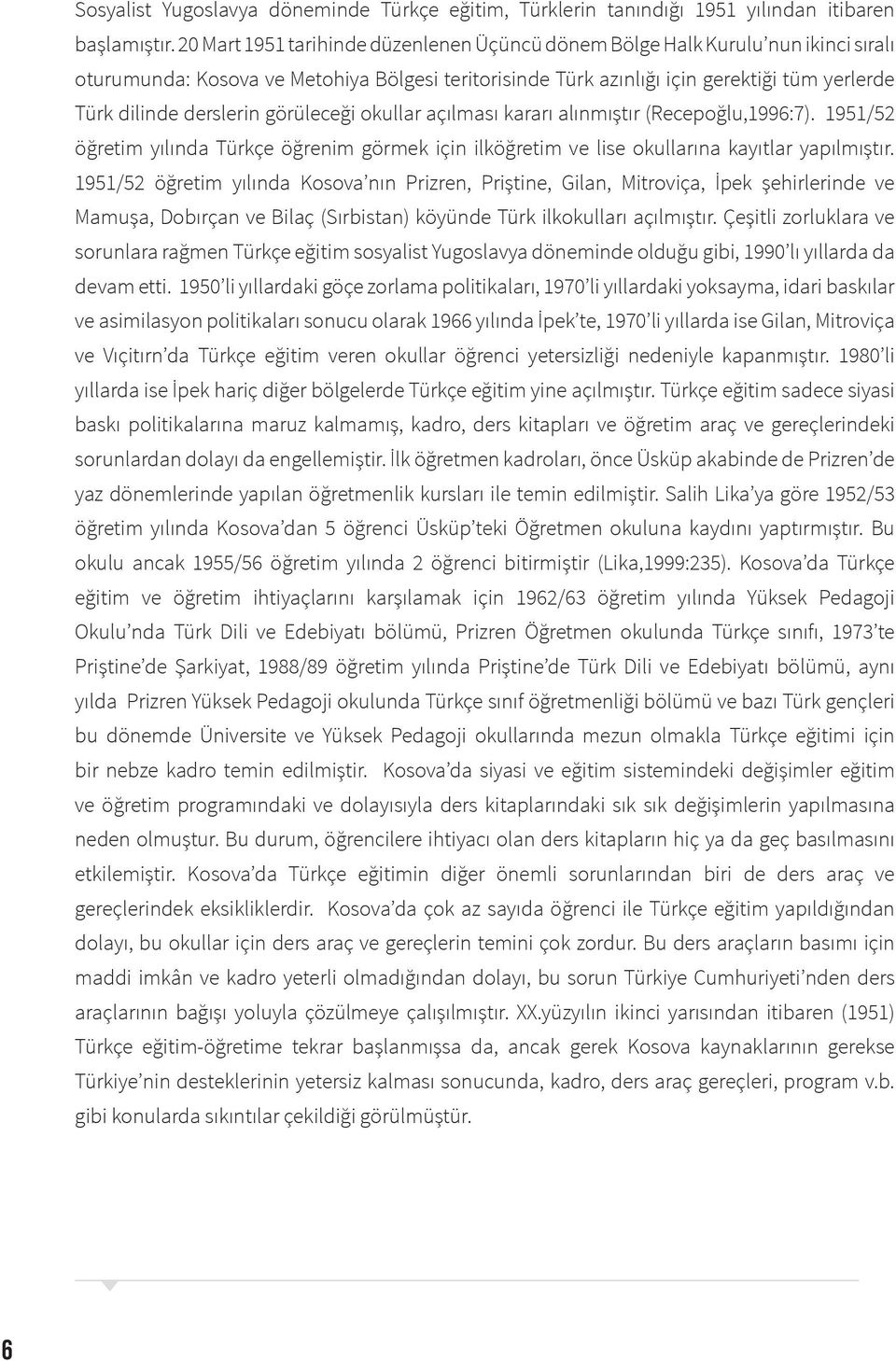 derslerin görüleceği okullar açılması kararı alınmıştır (Recepoğlu,1996:7). 1951/52 öğretim yılında Türkçe öğrenim görmek için ilköğretim ve lise okullarına kayıtlar yapılmıştır.