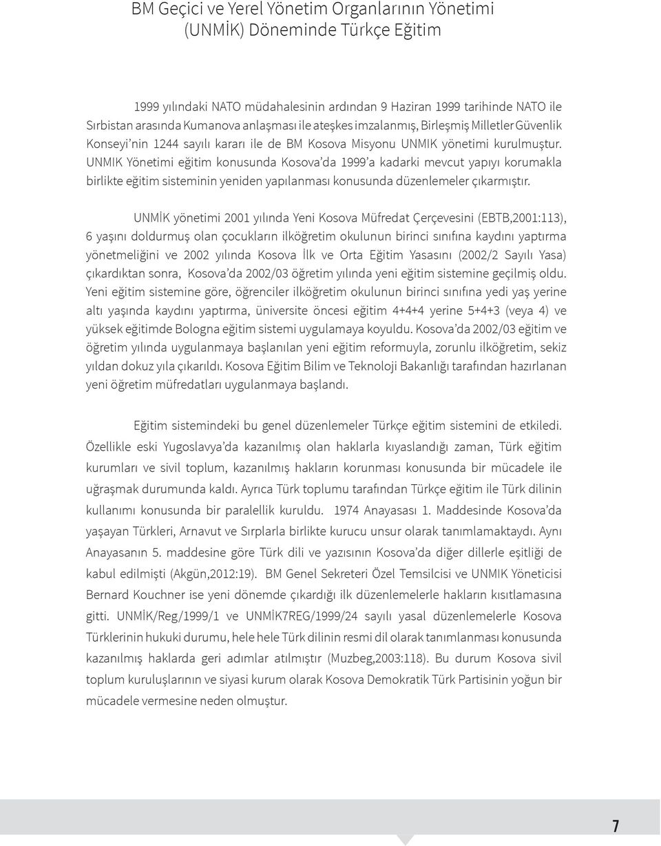 UNMIK Yönetimi eğitim konusunda Kosova da 1999 a kadarki mevcut yapıyı korumakla birlikte eğitim sisteminin yeniden yapılanması konusunda düzenlemeler çıkarmıştır.