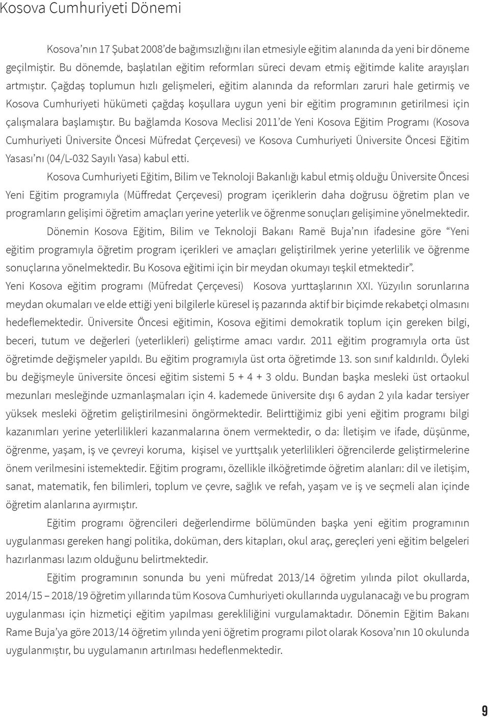 Çağdaş toplumun hızlı gelişmeleri, eğitim alanında da reformları zaruri hale getirmiş ve Kosova Cumhuriyeti hükümeti çağdaş koşullara uygun yeni bir eğitim programının getirilmesi için çalışmalara