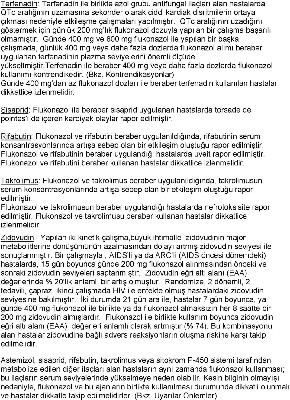 Günde 400 mg ve 800 mg flukonazol ile yapılan bir başka çalışmada, günlük 400 mg veya daha fazla dozlarda flukonazol alımı beraber uygulanan terfenadinin plazma seviyelerini önemli ölçüde