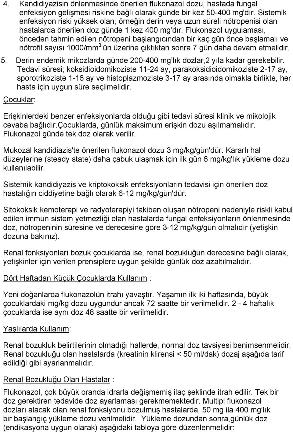 Flukonazol uygulaması, önceden tahmin edilen nötropeni başlangıcından bir kaç gün önce başlamalı ve nötrofil sayısı 1000/mm 3 'ün üzerine çıktıktan sonra 7 gün daha devam etmelidir. 5.