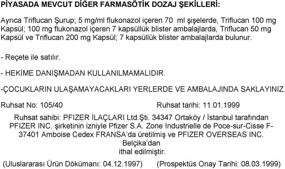 -ÇOCUKLARIN ULAŞAMAYACAKLARI YERLERDE VE AMBALAJINDA SAKLAYINIZ. Ruhsat No: 105/40 Ruhsat tarihi: 11.01.1999 Ruhsat sahibi: PFIZER İLAÇLARI Ltd.Şti. 34347 Ortaköy / İstanbul tarafından PFIZER INC.