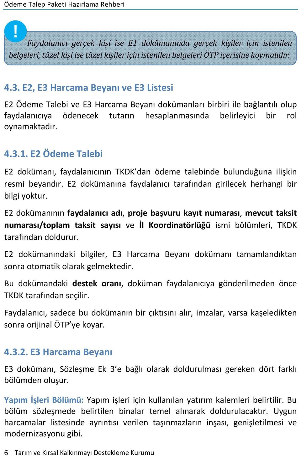 E2 Ödeme Talebi E2 dokümanı, faydalanıcının TKDK dan ödeme talebinde bulunduğuna ilişkin resmi beyandır. E2 dokümanına faydalanıcı tarafından girilecek herhangi bir bilgi yoktur.