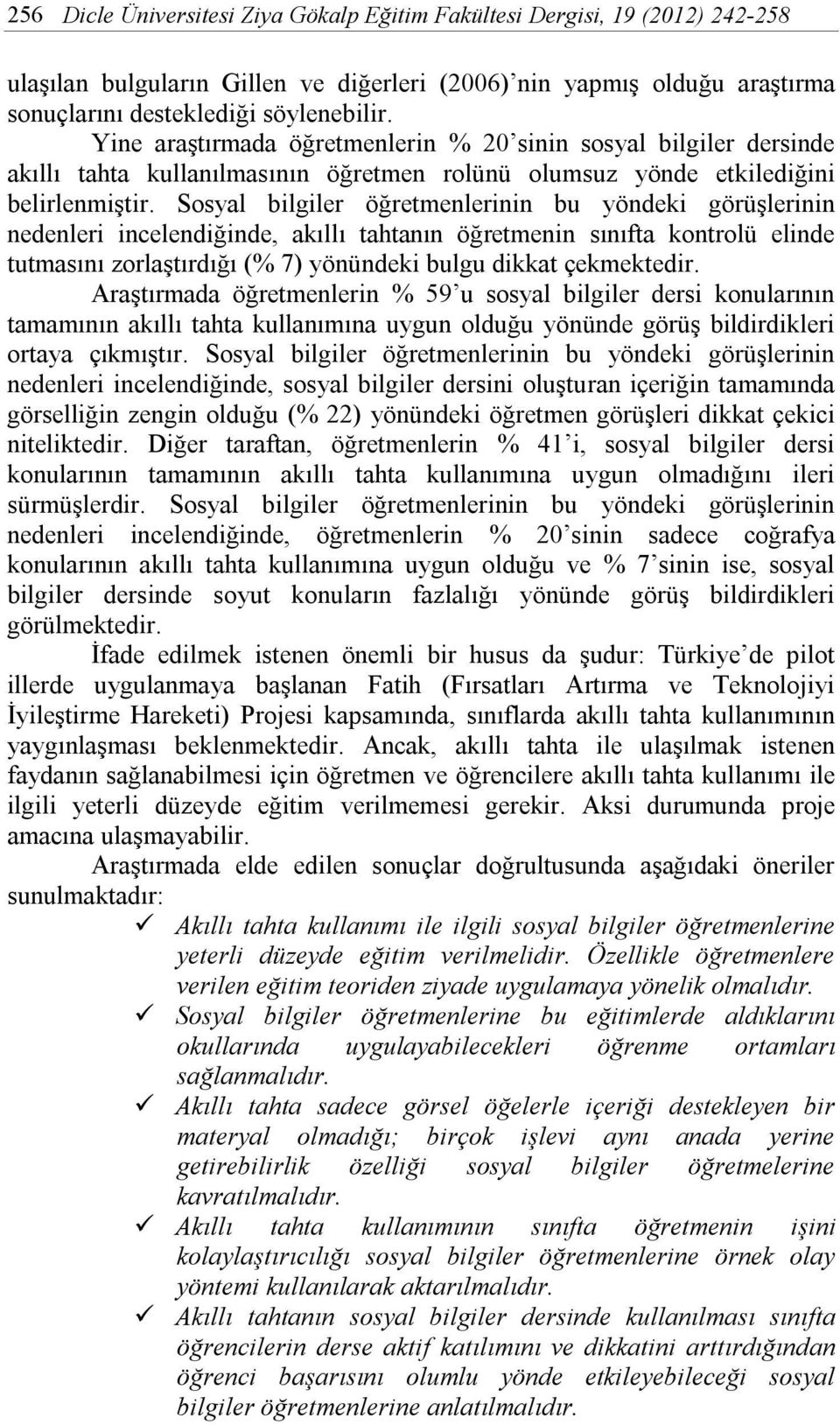 Sosyal bilgiler öğretmenlerinin bu yöndeki görüşlerinin nedenleri incelendiğinde, akıllı tahtanın öğretmenin sınıfta kontrolü elinde tutmasını zorlaştırdığı (% 7) yönündeki bulgu dikkat çekmektedir.