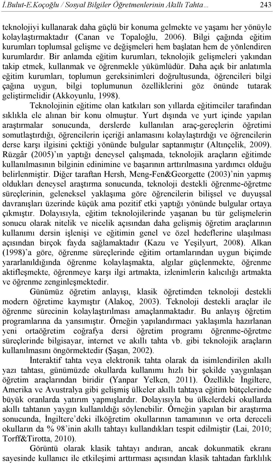 Bir anlamda eğitim kurumları, teknolojik gelişmeleri yakından takip etmek, kullanmak ve öğrenmekle yükümlüdür.