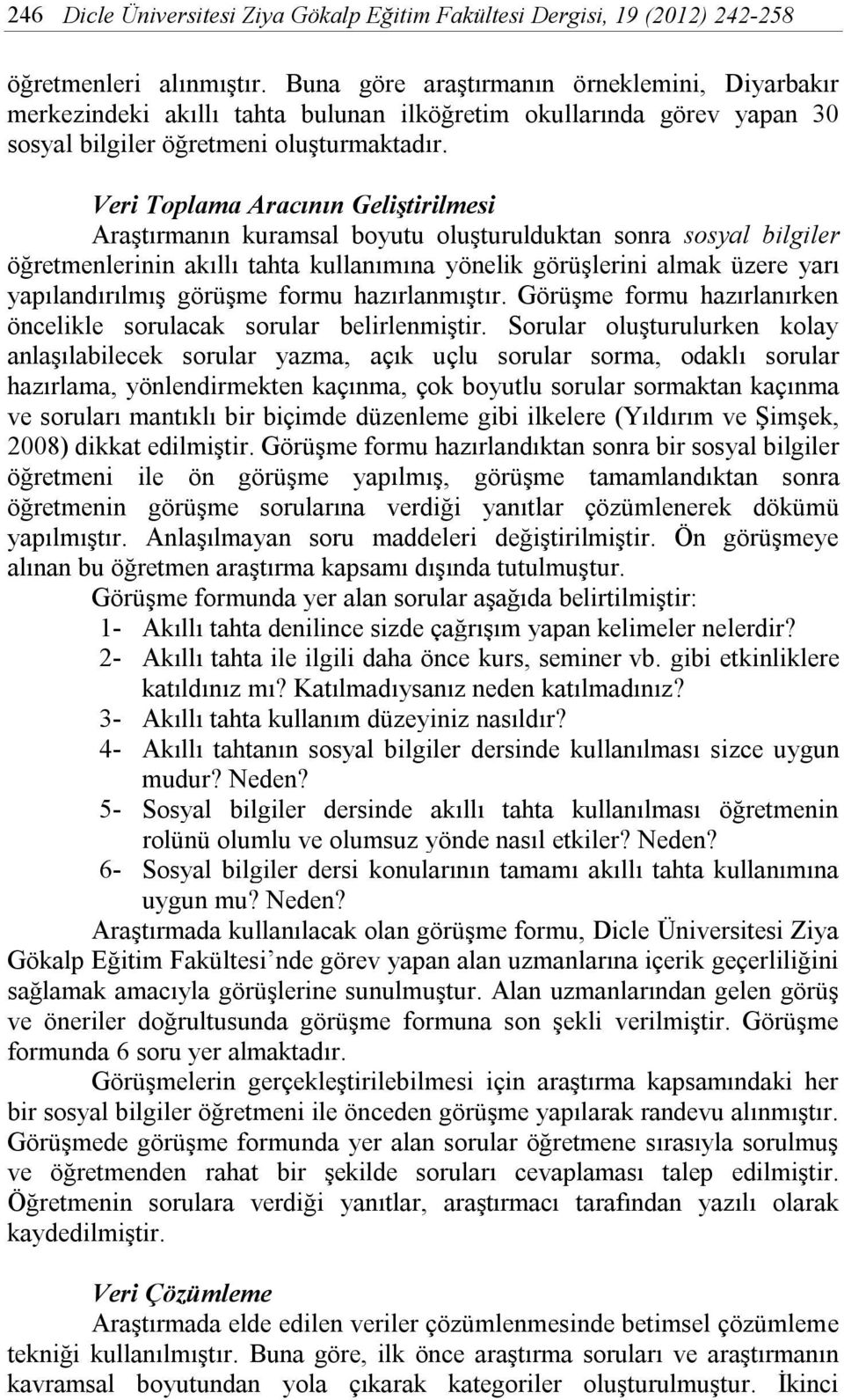 Veri Toplama Aracının Geliştirilmesi Araştırmanın kuramsal boyutu oluşturulduktan sonra sosyal bilgiler öğretmenlerinin akıllı tahta kullanımına yönelik görüşlerini almak üzere yarı yapılandırılmış