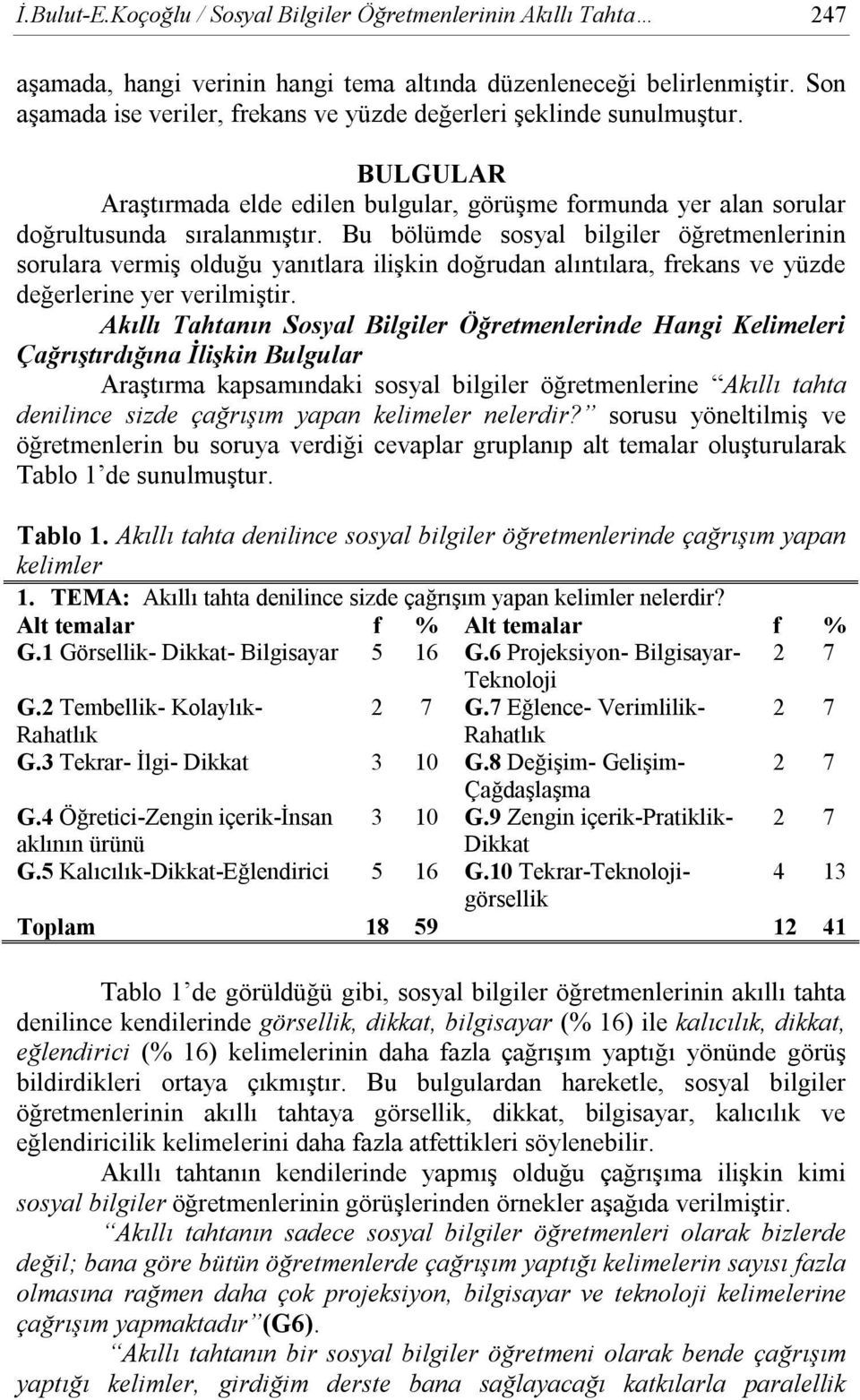 Bu bölümde sosyal bilgiler öğretmenlerinin sorulara vermiş olduğu yanıtlara ilişkin doğrudan alıntılara, frekans ve yüzde değerlerine yer verilmiştir.