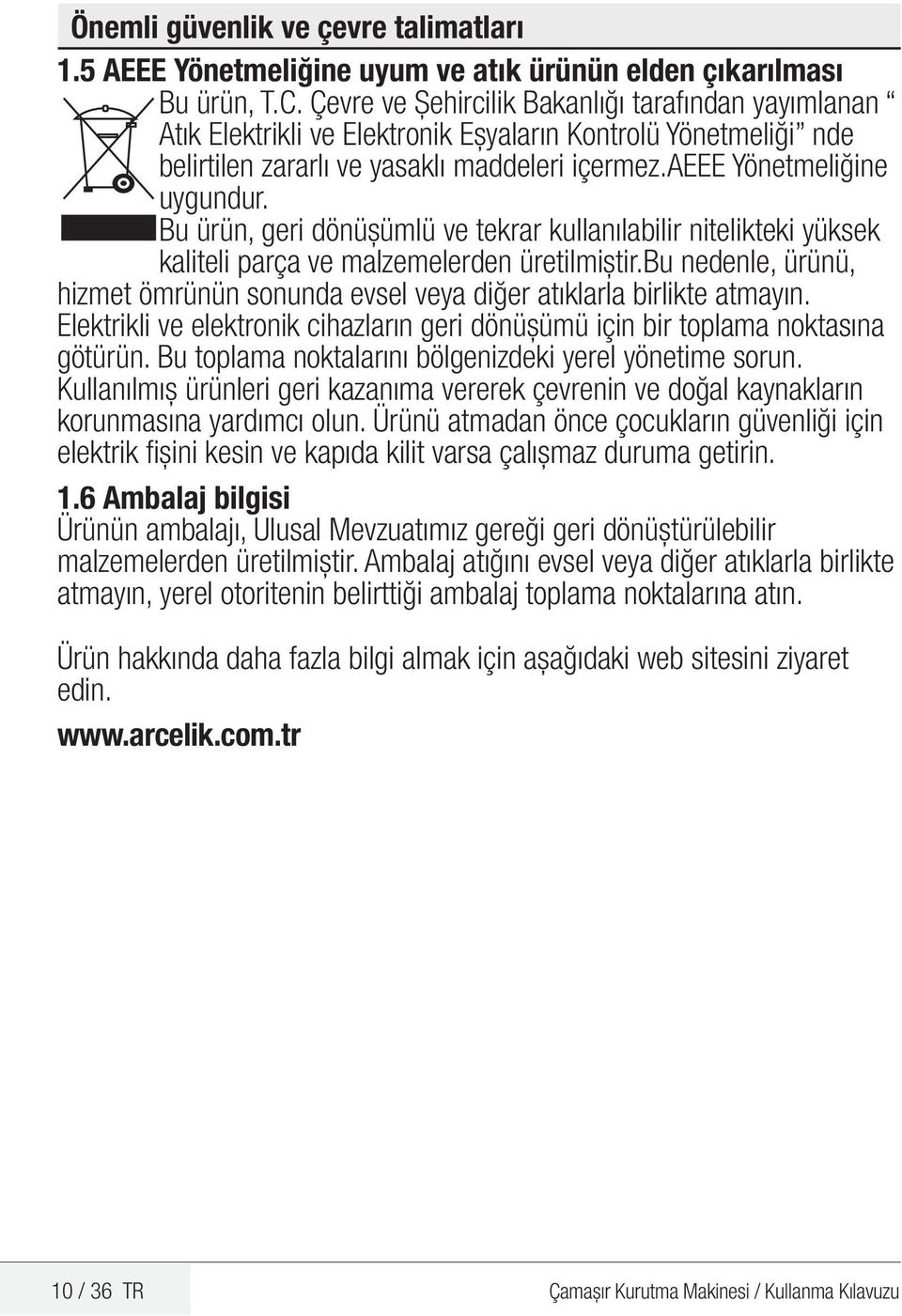 Bu ürün, geri dönüşümlü ve tekrar kullanılabilir nitelikteki yüksek kaliteli parça ve malzemelerden üretilmiştir.bu nedenle, ürünü, hizmet ömrünün sonunda evsel veya diğer atıklarla birlikte atmayın.