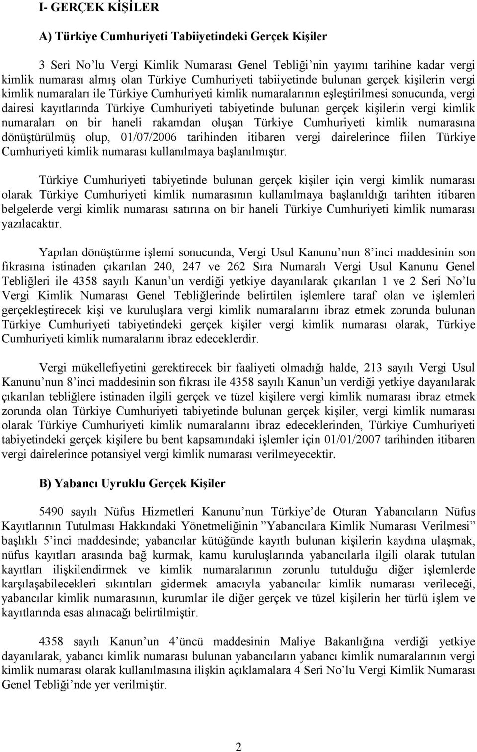 gerçek kişilerin vergi kimlik numaraları on bir haneli rakamdan oluşan Türkiye Cumhuriyeti kimlik numarasına dönüştürülmüş olup, 01/07/2006 tarihinden itibaren vergi dairelerince fiilen Türkiye