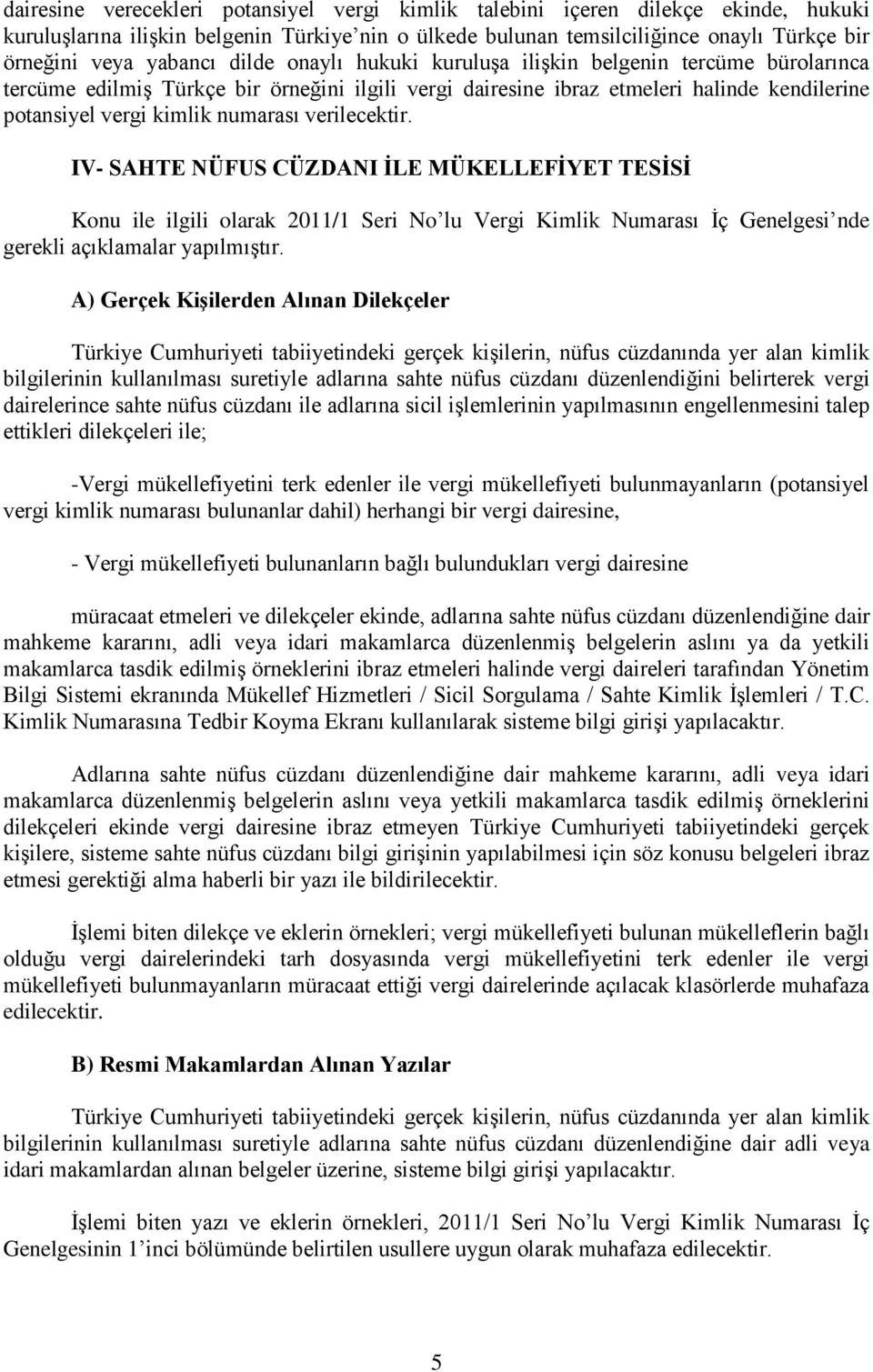 numarası verilecektir. IV- SAHTE NÜFUS CÜZDANI İLE MÜKELLEFİYET TESİSİ Konu ile ilgili olarak 2011/1 Seri No lu Vergi Kimlik Numarası İç Genelgesi nde gerekli açıklamalar yapılmıştır.