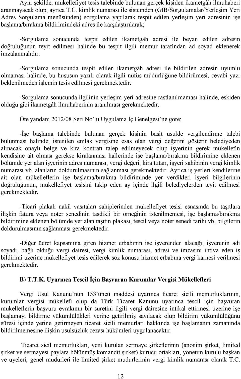 karşılaştırılarak; -Sorgulama sonucunda tespit edilen ikametgâh adresi ile beyan edilen adresin doğruluğunun teyit edilmesi halinde bu tespit ilgili memur tarafından ad soyad eklenerek imzalanmalıdır.