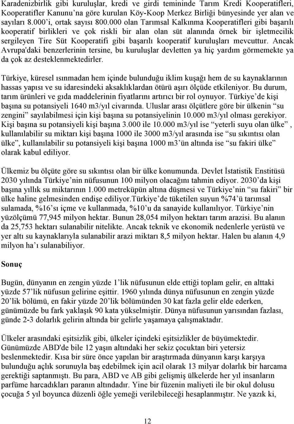 000 olan Tarımsal Kalkınma Kooperatifleri gibi başarılı kooperatif birlikleri ve çok riskli bir alan olan süt alanında örnek bir işletmecilik sergileyen Tire Süt Kooperatifi gibi başarılı kooperatif