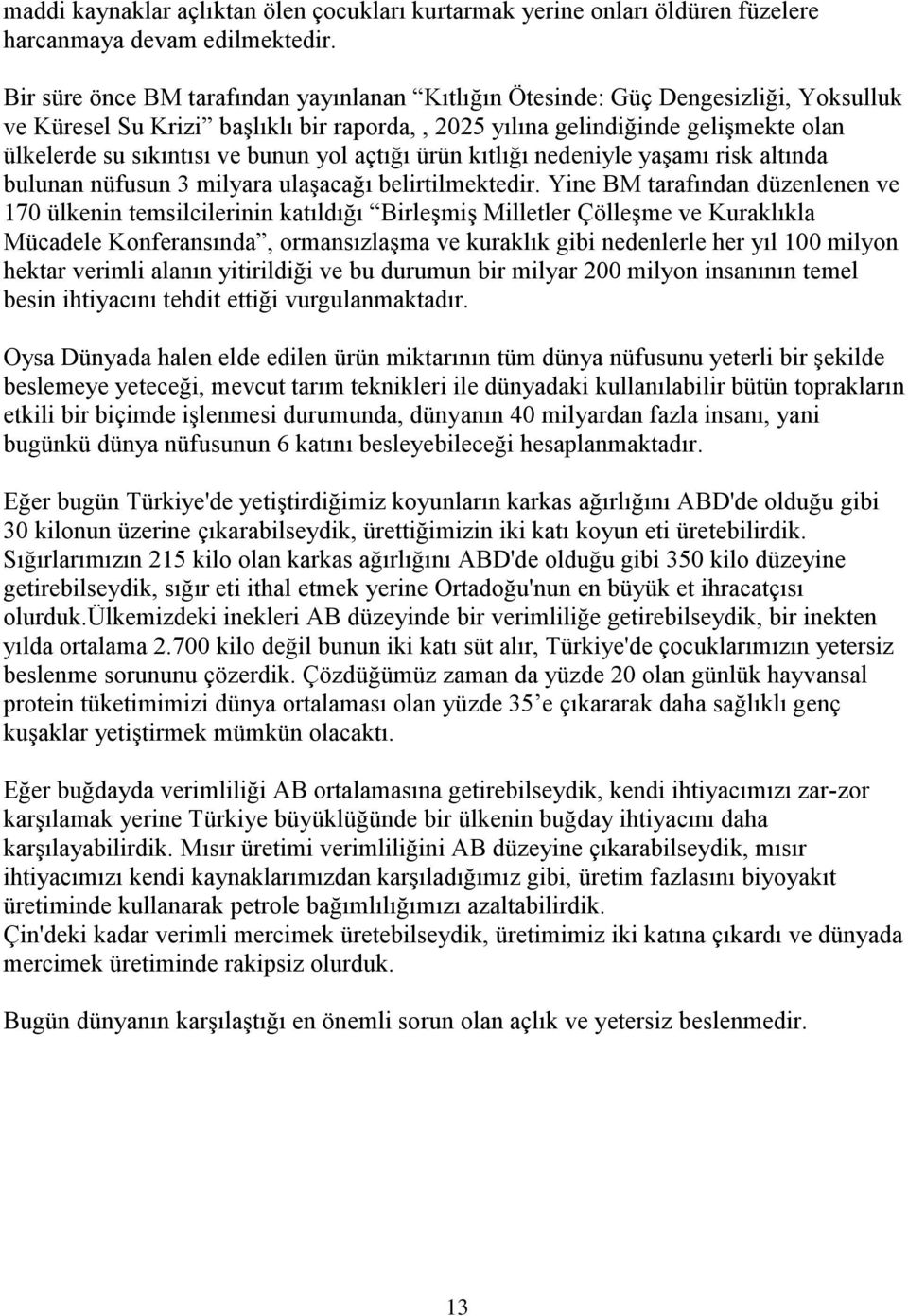 bunun yol açtığı ürün kıtlığı nedeniyle yaşamı risk altında bulunan nüfusun 3 milyara ulaşacağı belirtilmektedir.